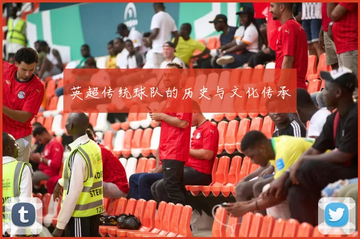 英超传统球队的历史与文化传承